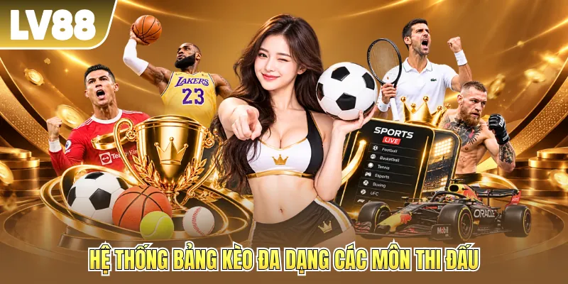 Hệ thống bảng kèo đa dạng các môn thi đấu Hệ thống bảng kèo đa dạng các môn thi đấu